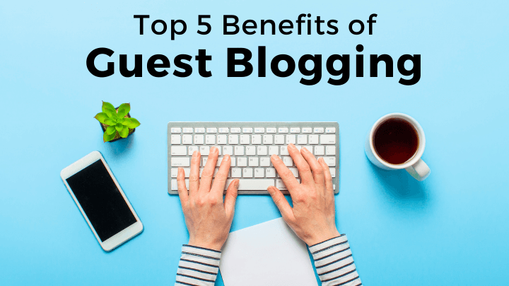 5 Benefits Of Guest Blogging